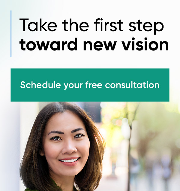 take the first step toward new vision - schedule your free consultation